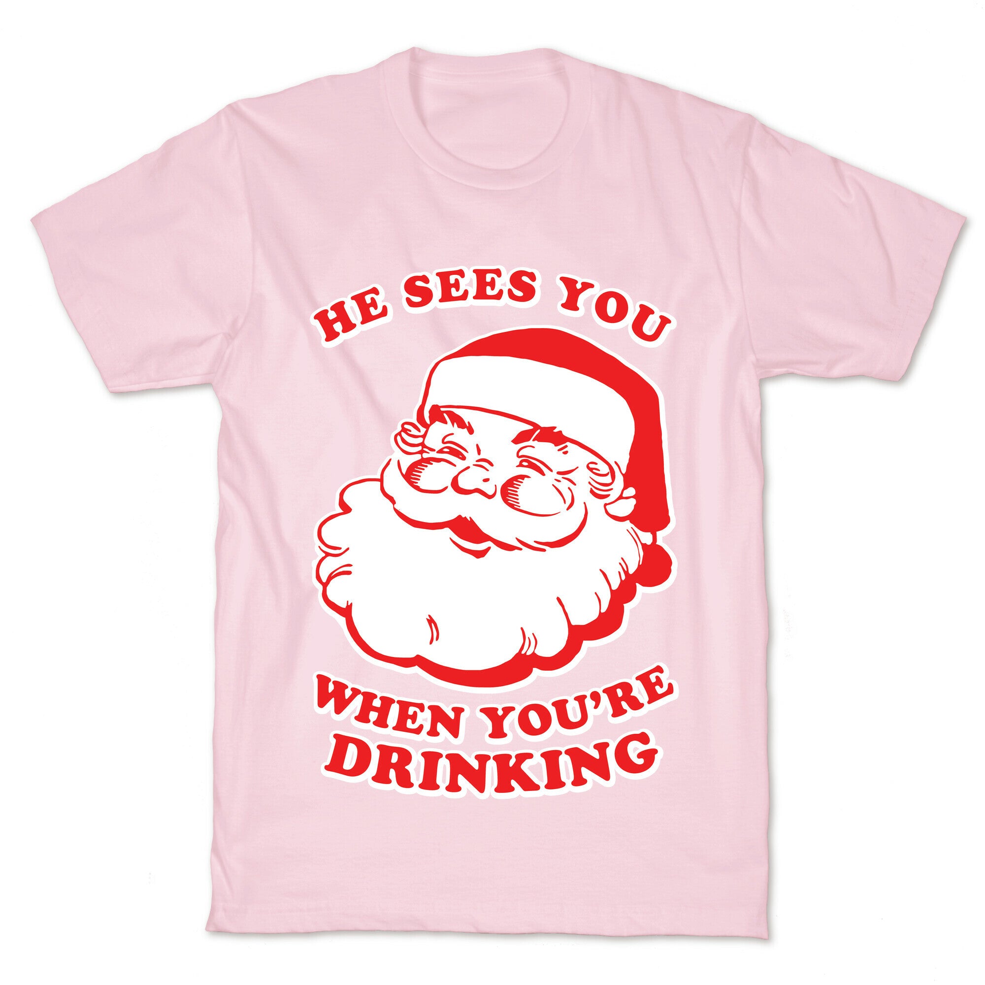He Sees You When You're Drinking T-Shirt